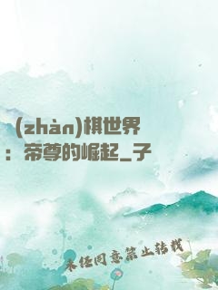 戰(zhàn)棋世界：帝尊的崛起